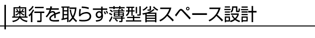 奥行を取らず薄型省スペース設計