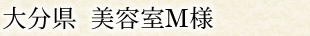 大分県 美容室M様