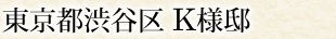 東京都渋谷区 K様邸